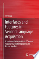 Interfaces and Features in Second Language Acquisition : A Study on the Acquisition of Chinese Negation by English Speakers and Korean Speakers /