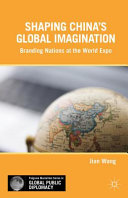 Shaping China's global imagination : branding nations at the World Expo /