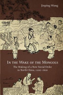 In the wake of the Mongols : the making of a new social order in north China, 1200-1600 /