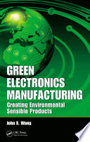 Green electronics manufacturing : creating environmental sensible products /