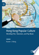 Hong Kong Popular Culture : Worlding Film, Television, and Pop Music /