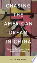 Chasing the American dream in China : Chinese Americans in the ancestral homeland /