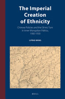 The imperial creation of ethnicity : Chinese policies and the ethnic turn in Inner Mongolian politics, 1900-1930 /