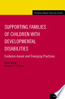 Supporting families of children with developmental disabilities : evidence-based and emerging practices /