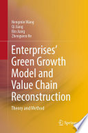 Enterprises' Green Growth Model and Value Chain Reconstruction : Theory and Method /