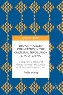 Revolutionary committees in the cultural revolution era of China : exploring a mode of governance in historical and future perspectives /