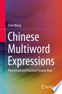 Chinese Multiword Expressions : Theoretical and Practical Perspectives /