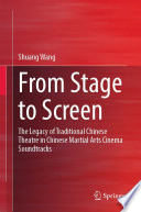 From Stage to Screen : The Legacy of Traditional Chinese Theatre in Chinese Martial Arts Cinema Soundtracks /