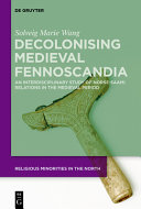 Decolonising Medieval Fennoscandia : An Interdisciplinary Study of Norse-Saami Relations in the Medieval Period /