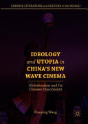 Ideology and utopia in China's new wave cinema : globalization and its Chinese discontents /