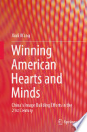 Winning American Hearts and Minds : China's Image Building Efforts in the 21st Century /