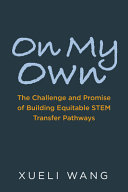 On my own : the challenge and promise of building equitable STEM transfer pathways /