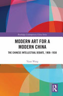 Modern art for a modern China : the Chinese intellectual debate, 1900-1930 /