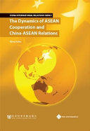 The dynamics of ASEAN cooperation and China - ASEAN relations /