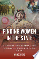 Finding women in the state : a socialist feminist revolution in the People's Republic of China, 1949-1964 /