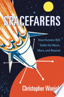 Spacefarers : how humans will settle the moon, Mars, and beyond /