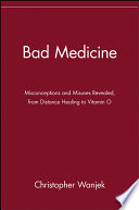 Bad medicine : misconceptions and misuses revealed, from distance healing to vitamin O /