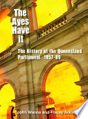 The ayes have it : the history of the Queensland Parliament, 1957-1989 /