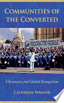 Communities of the converted : Ukrainians and global evangelism /