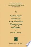 Claude Fleury, 1640-1723, as an educational historiographer and thinker /