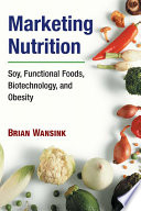 Marketing nutrition : soy, functional foods, biotechnology, and obesity /