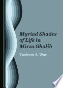 Myriad shades of life in Mirza Ghalib /