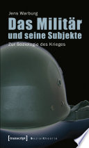 Das Militär und seine Subjekte : Zur Soziologie des Krieges /