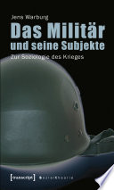 Das Militär und seine Subjekte Zur Soziologie des Krieges