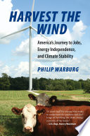 Harvest the wind : America's journey to jobs, energy independence, and climate stability /