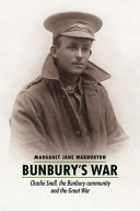 Bunbury's war : Charlie Snell, the Bunbury community and the Great War /
