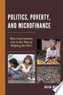 Politics, poverty, and microfinance : how governments get in the way of helping the poor /