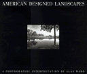 American designed landscapes : a photographic interpretation /
