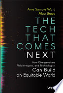 The tech that comes next : how changemakers, philanthropists, and technologists can build an equitable world /