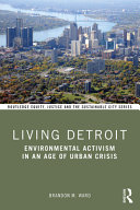 Living Detroit : environmental activism in an age of urban crisis /