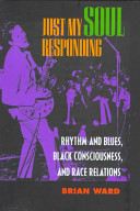 Just my soul responding : rhythm and blues, Black consciousness, and race relations /