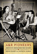 A & R pioneers : architects of American roots music on record /