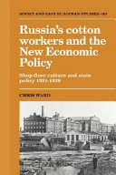 Russia's cotton workers and the New Economic Policy : shop-floor culture and state policy, 1921-1929 /