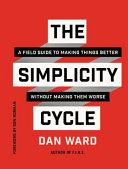 The simplicity cycle : a field guide to making things better without making them worse /