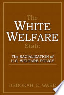 The White welfare state : the racialization of U.S. welfare policy /