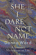 She I dare not name : a spinster's meditations on life /