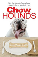 Chow hounds : why our dogs are getting fatter and a vet's plan to save their lives /