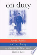 On duty : power, politics, and the history of nursing in New Jersey /