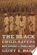 The Black Child-Savers : Racial Democracy and Juvenile Justice /
