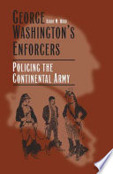 George Washington's enforcers : policing the Continental Army /