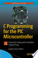 C Programming for the PIC Microcontroller : Demystify Coding with Embedded Programming /