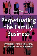 Perpetuating the family business : 50 lessons learned from long-lasting, successful families in business /