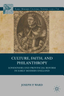 Culture, faith, and philanthropy : Londoners and provincial reform in early modern England /