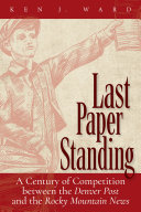 Last paper standing : a century of competition between the the Denver Post and the Rocky Mountain News /