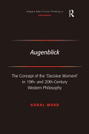 Augenblick : the concept of the 'decisive moment' in 19th- and 20th-century western philosophy /