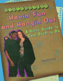 Hangin' out and having fun : a girl's guide to cool stuff to do /